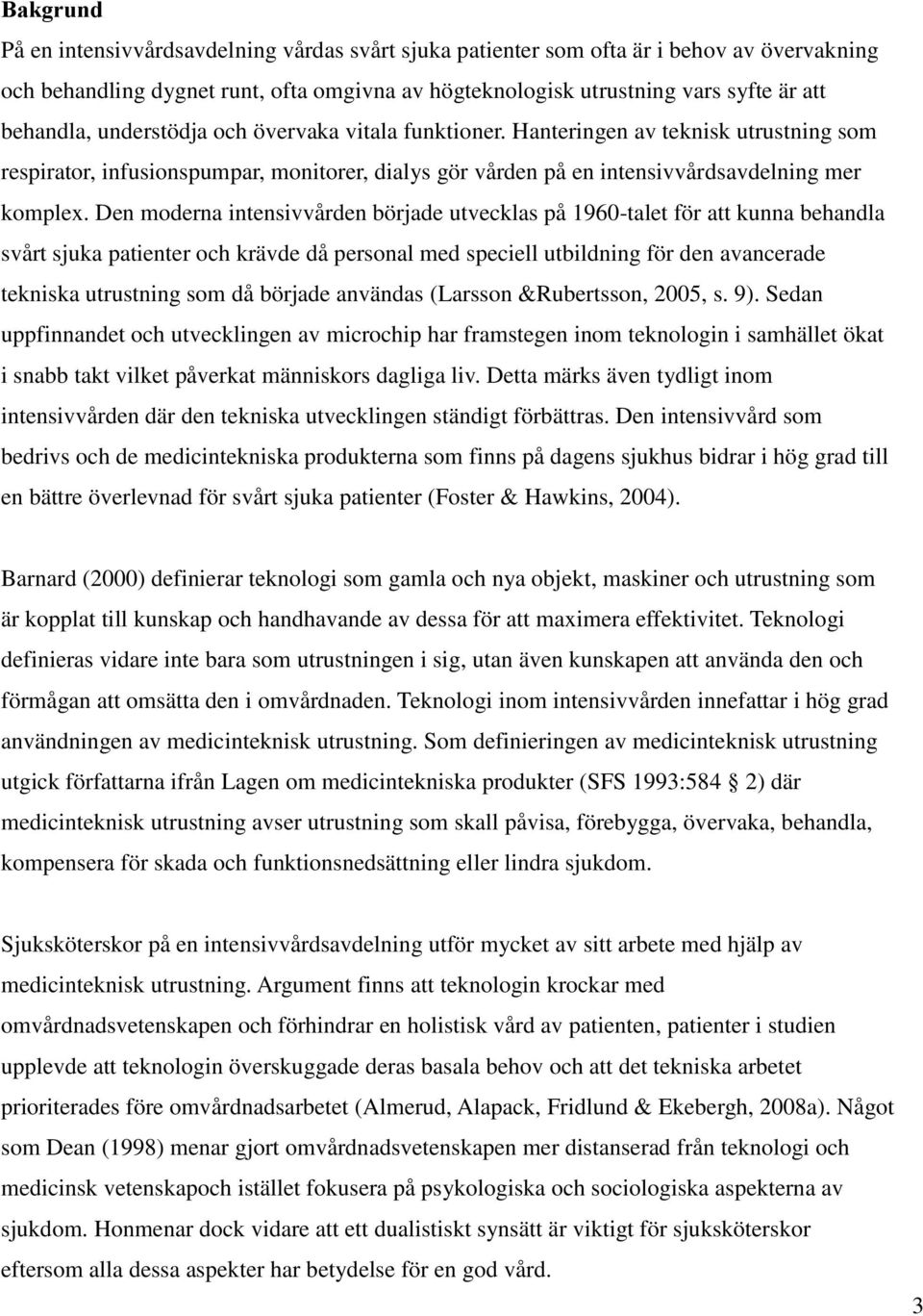 Den moderna intensivvården började utvecklas på 1960-talet för att kunna behandla svårt sjuka patienter och krävde då personal med speciell utbildning för den avancerade tekniska utrustning som då