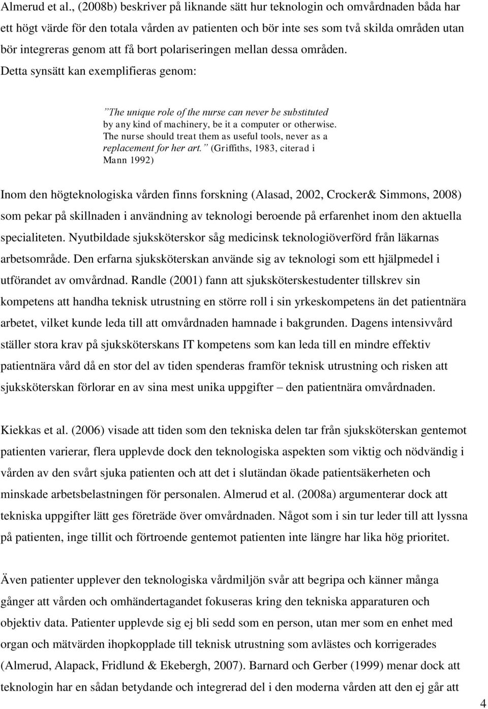 bort polariseringen mellan dessa områden. Detta synsätt kan exemplifieras genom: The unique role of the nurse can never be substituted by any kind of machinery, be it a computer or otherwise.