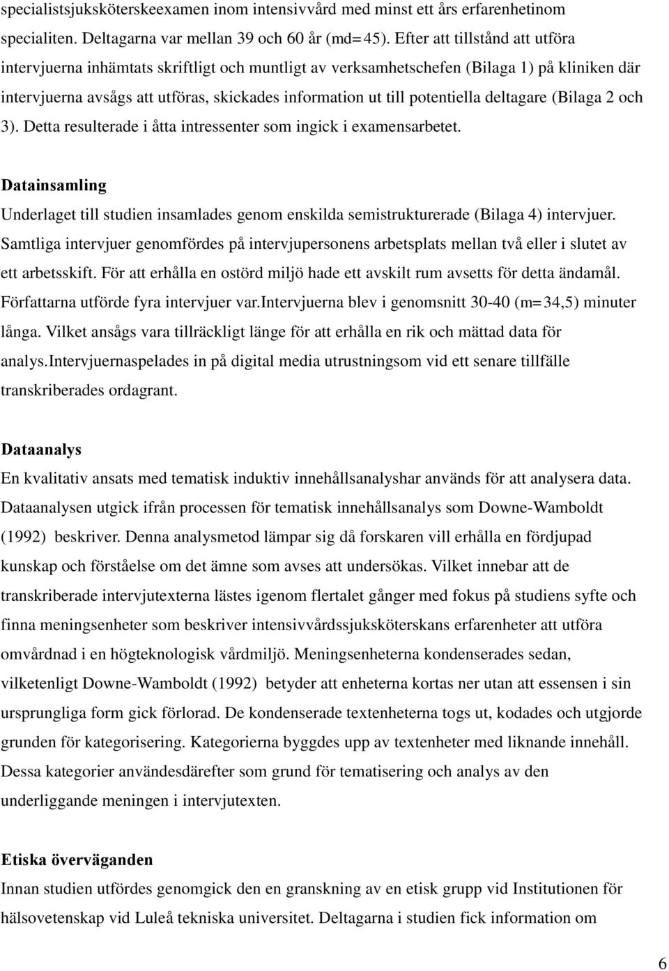 potentiella deltagare (Bilaga 2 och 3). Detta resulterade i åtta intressenter som ingick i examensarbetet.