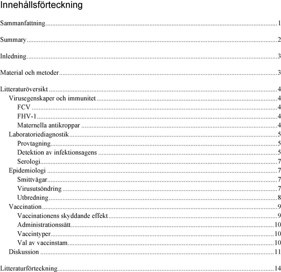 .. 5 Detektion av infektionsagens... 5 Serologi... 7 Epidemiologi... 7 Smittvägar... 7 Virusutsöndring... 7 Utbredning.