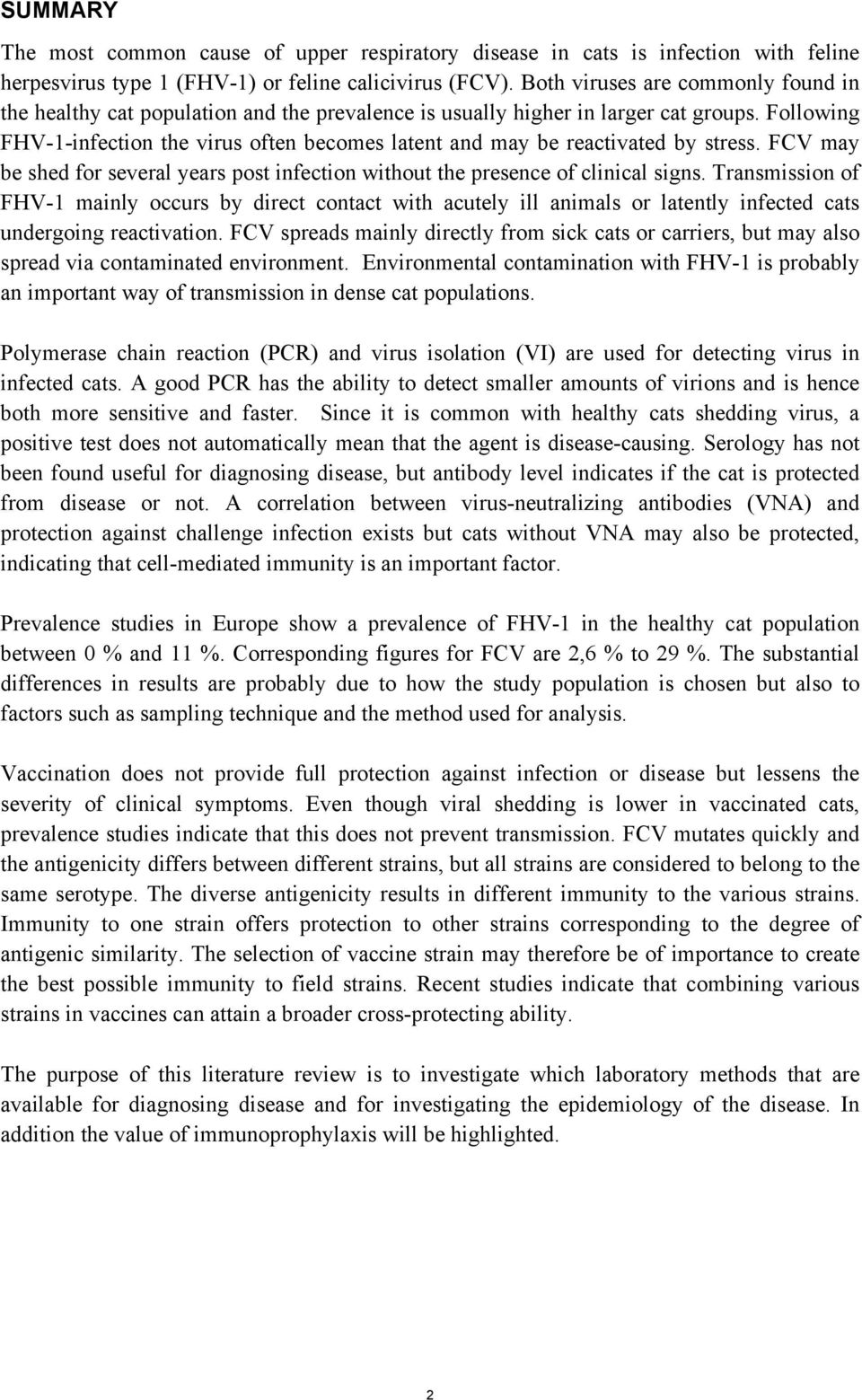 Following FHV-1-infection the virus often becomes latent and may be reactivated by stress. FCV may be shed for several years post infection without the presence of clinical signs.
