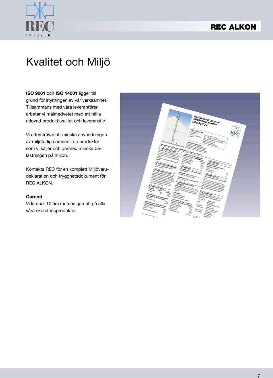 MILJÖVARUDEKLARATION TRYGGHETSDOKUMENT REC ALKON Vi eftersträvar att minska användningen av miljöfarliga ämnen i de produkter som vi säljer och därmed minska belastningen på miljön. 1.