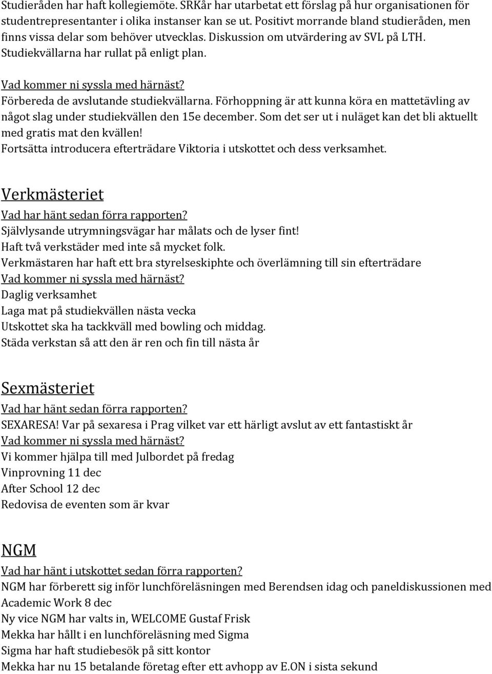 Förbereda de avslutande studiekvällarna. Förhoppning är att kunna köra en mattetävling av något slag under studiekvällen den 15e december.