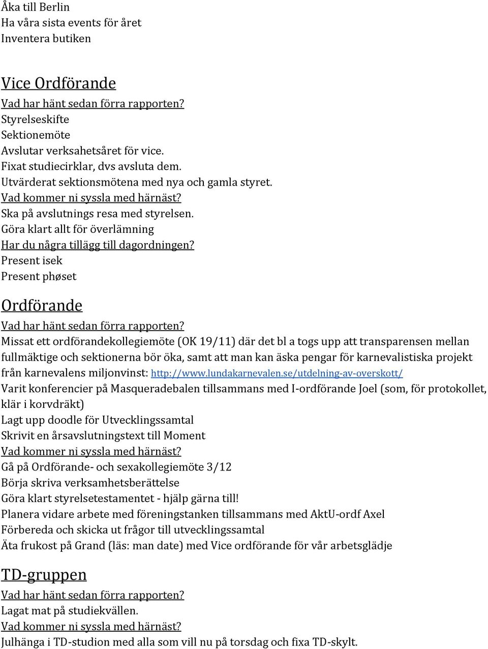 Present isek Present phøset Ordförande Missat ett ordförandekollegiemöte (OK 19/11) där det bl a togs upp att transparensen mellan fullmäktige och sektionerna bör öka, samt att man kan äska pengar