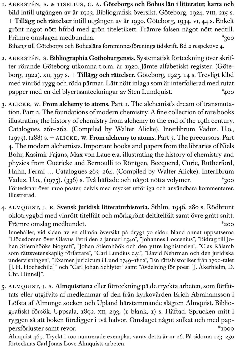 *300 Bihang till Göteborgs och Bohusläns fornminnesförenings tidskrift. Bd 2 respektive 4. 2. aberstén, s. Bibliographia Gothoburgensis.