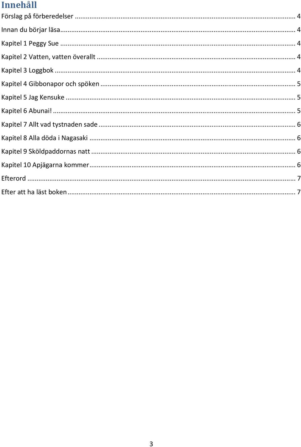 .. 5 Kapitel 5 Jag Kensuke... 5 Kapitel 6 Abunai!... 5 Kapitel 7 Allt vad tystnaden sade.