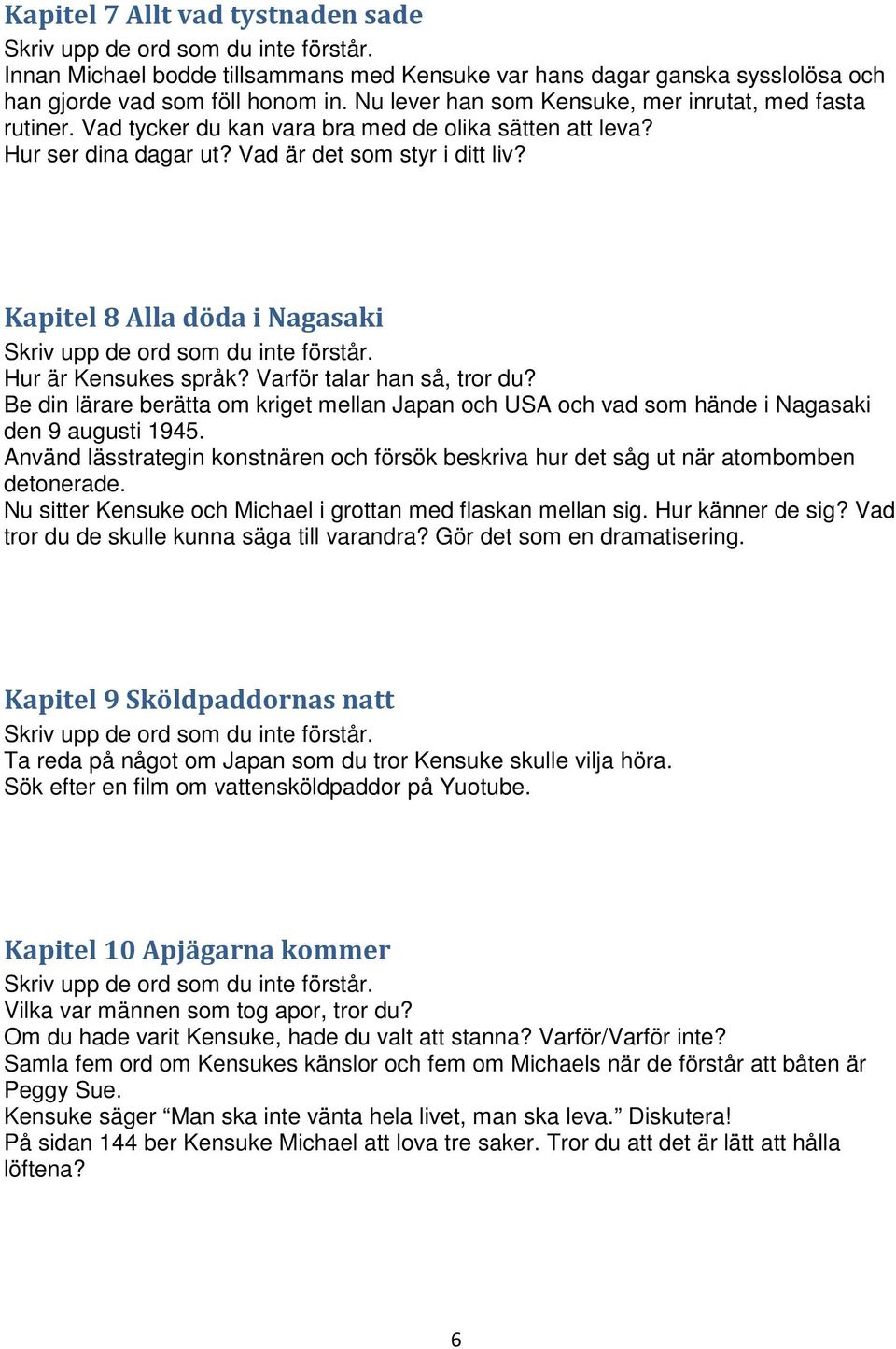 Kapitel 8 Alla döda i Nagasaki Hur är Kensukes språk? Varför talar han så, tror du? Be din lärare berätta om kriget mellan Japan och USA och vad som hände i Nagasaki den 9 augusti 1945.