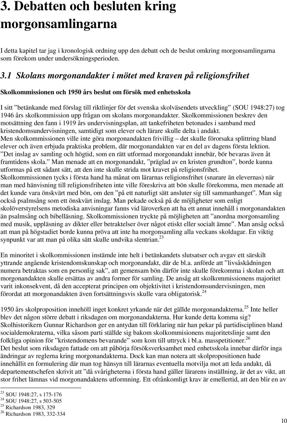 skolväsendets utveckling (SOU 1948:27) tog 1946 års skolkommission upp frågan om skolans morgonandakter.