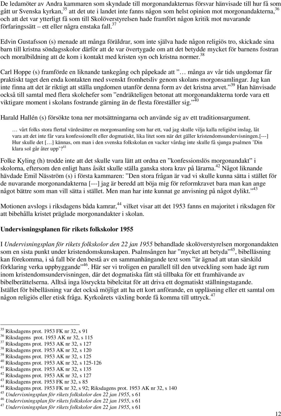 37 Edvin Gustafsson (s) menade att många föräldrar, som inte själva hade någon religiös tro, skickade sina barn till kristna söndagsskolor därför att de var övertygade om att det betydde mycket för