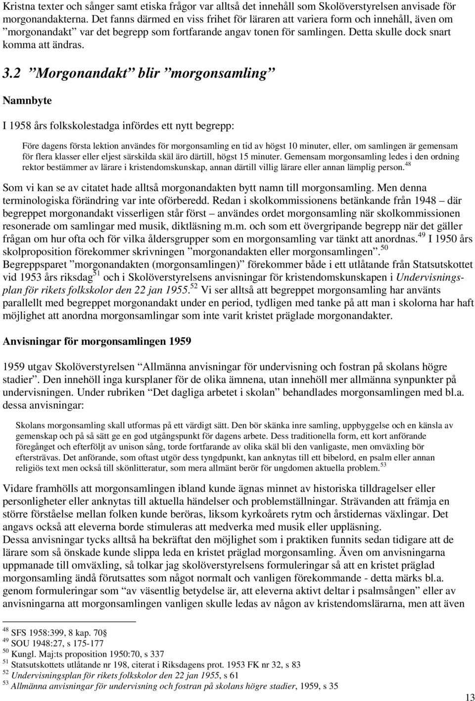 2 Morgonandakt blir morgonsamling Namnbyte I 1958 års folkskolestadga infördes ett nytt begrepp: Före dagens första lektion användes för morgonsamling en tid av högst 10 minuter, eller, om samlingen