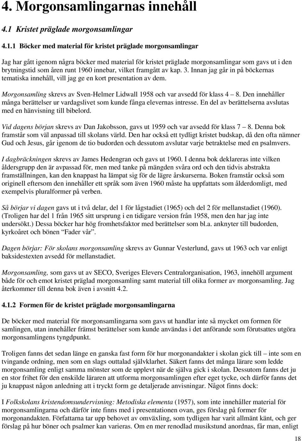 1 Böcker med material för kristet präglade morgonsamlingar Jag har gått igenom några böcker med material för kristet präglade morgonsamlingar som gavs ut i den brytningstid som åren runt 1960