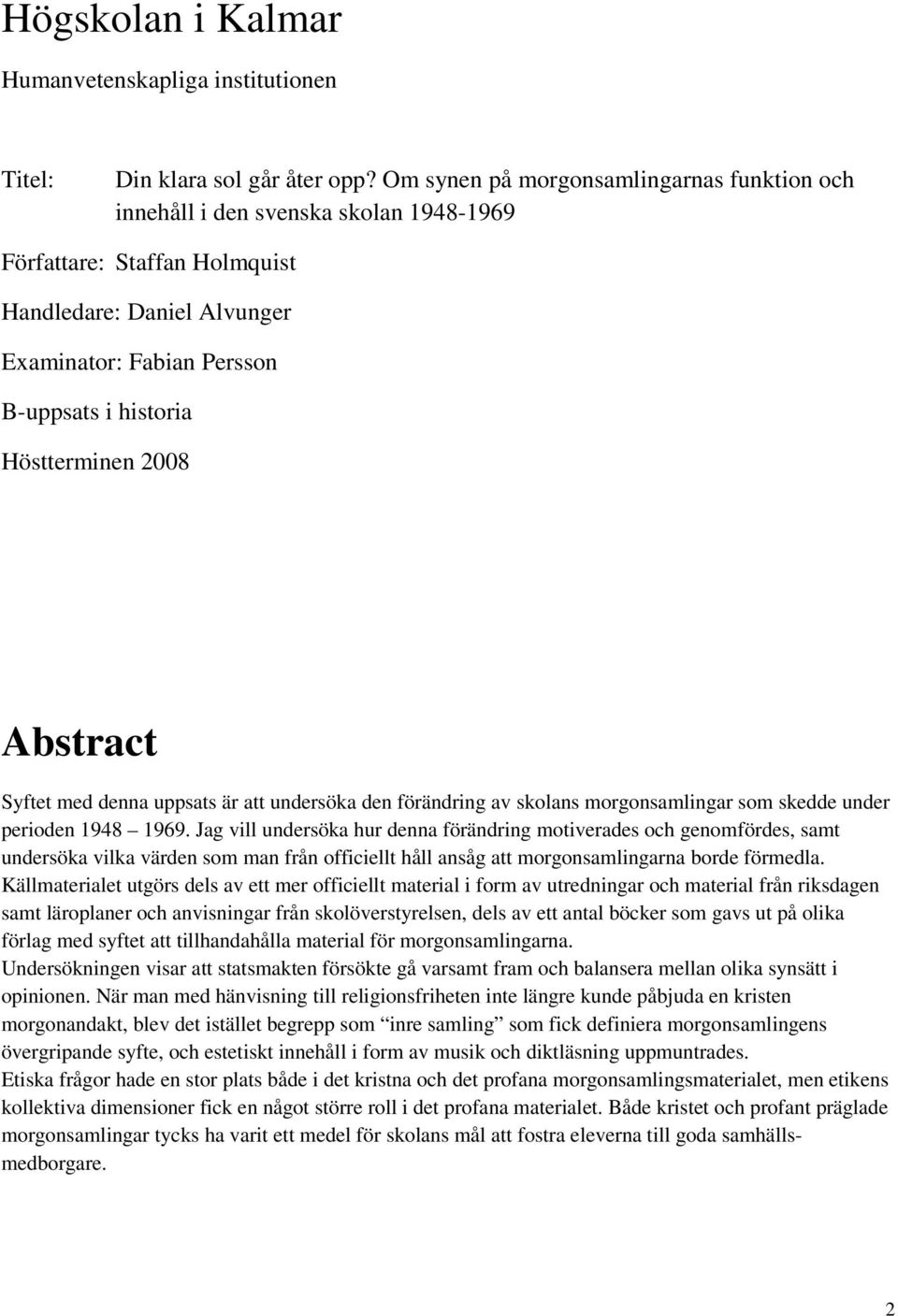 Höstterminen 2008 Abstract Syftet med denna uppsats är att undersöka den förändring av skolans morgonsamlingar som skedde under perioden 1948 1969.