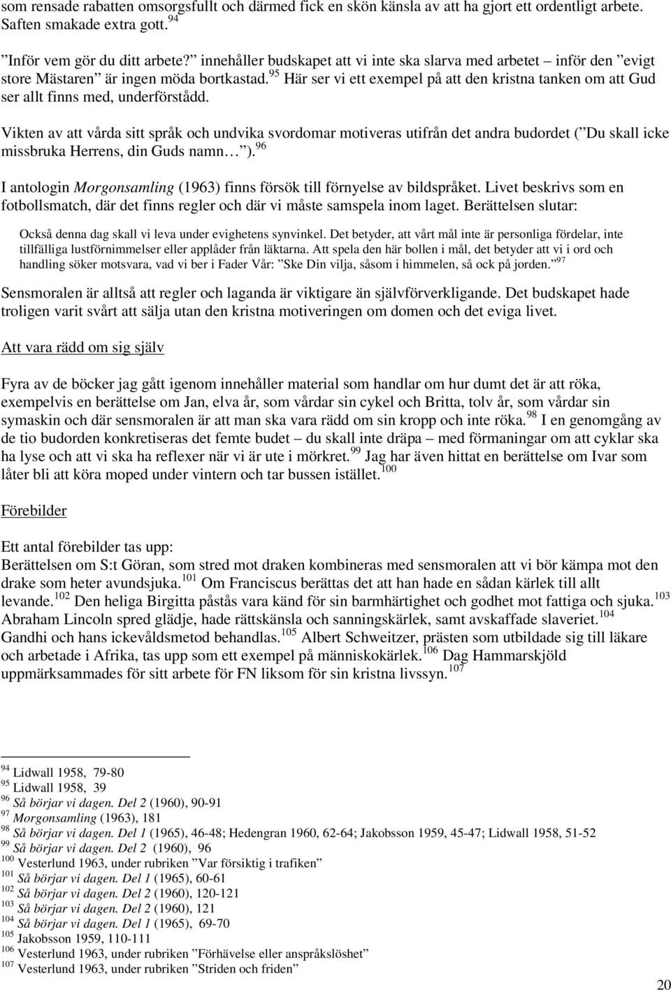 95 Här ser vi ett exempel på att den kristna tanken om att Gud ser allt finns med, underförstådd.
