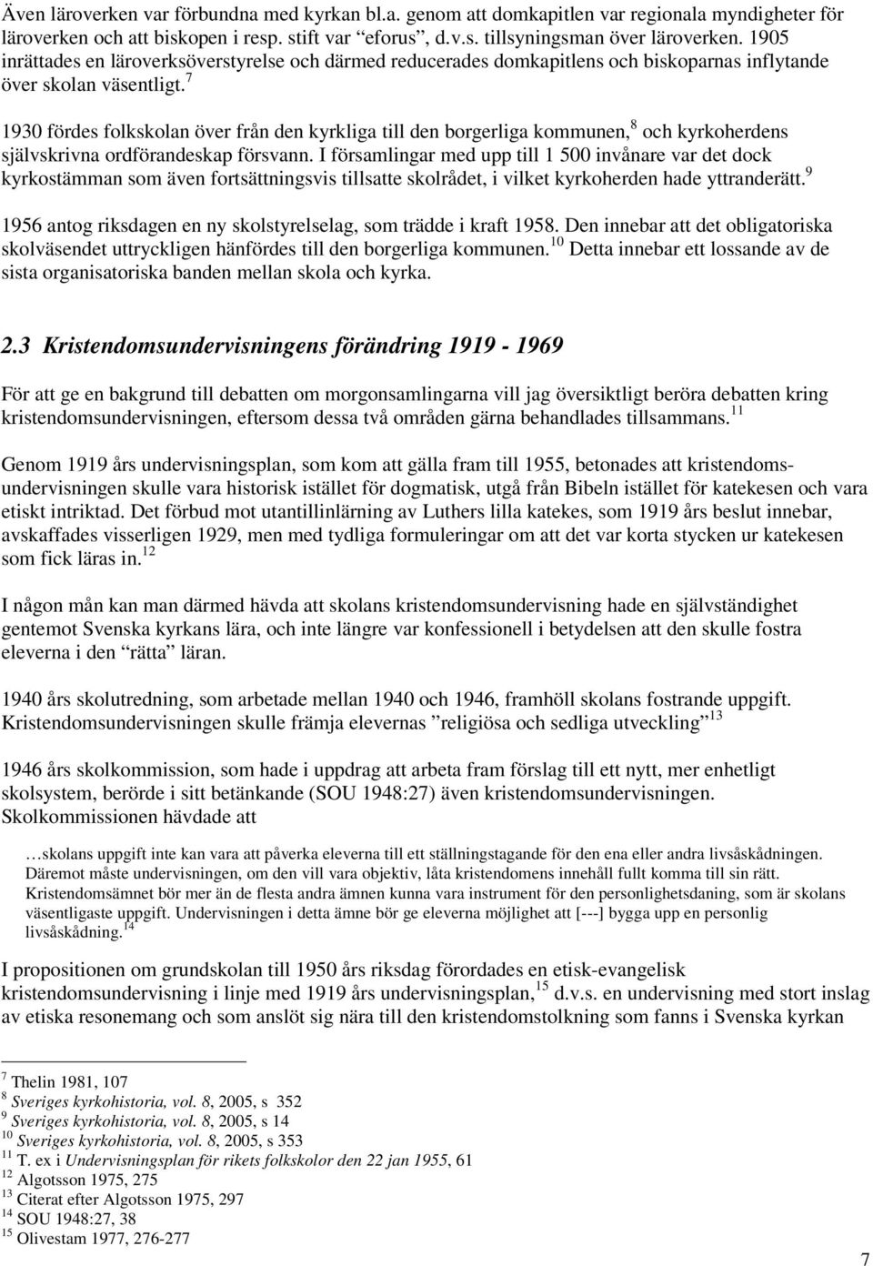 7 1930 fördes folkskolan över från den kyrkliga till den borgerliga kommunen, 8 och kyrkoherdens självskrivna ordförandeskap försvann.