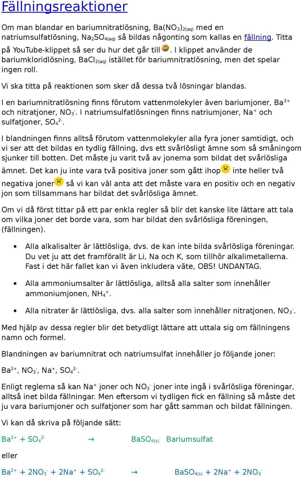 Vi ska titta på reaktionen som sker då dessa två lösninar blandas. I en bariumnitratlösnin finns förutom vattenekyler även bariumjoner, Ba 2+ och nitratjoner, NO 3-.