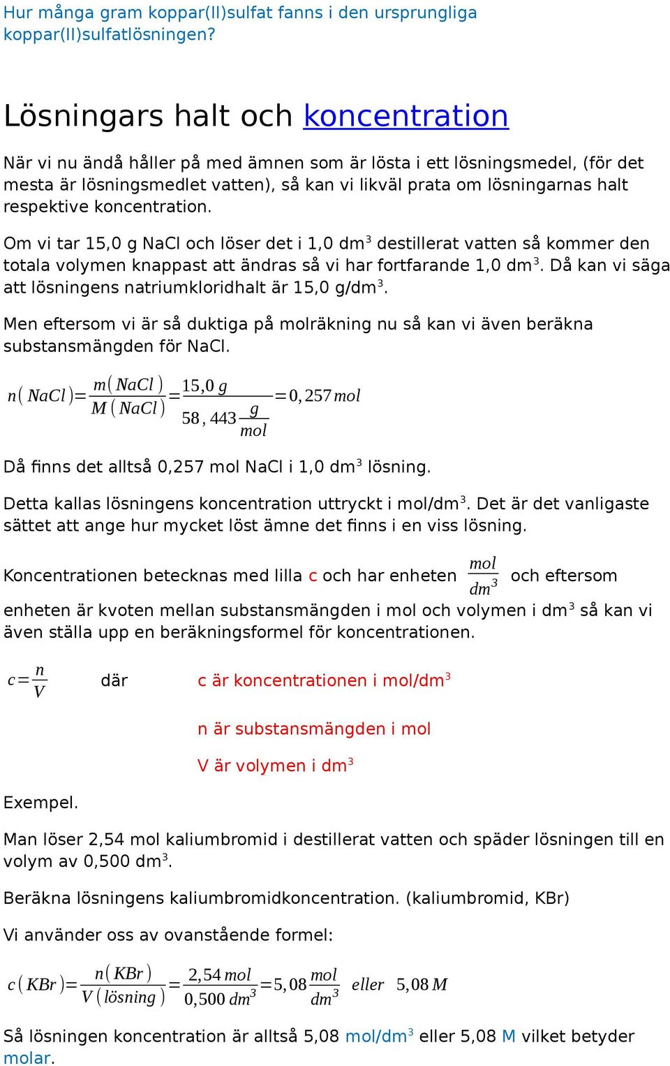 koncentration. Om vi tar 15,0 NaCl och löser det i 1,0 dm 3 destillerat vatten så kommer den totala volymen knappast att ändras så vi har fortfarande 1,0 dm 3.