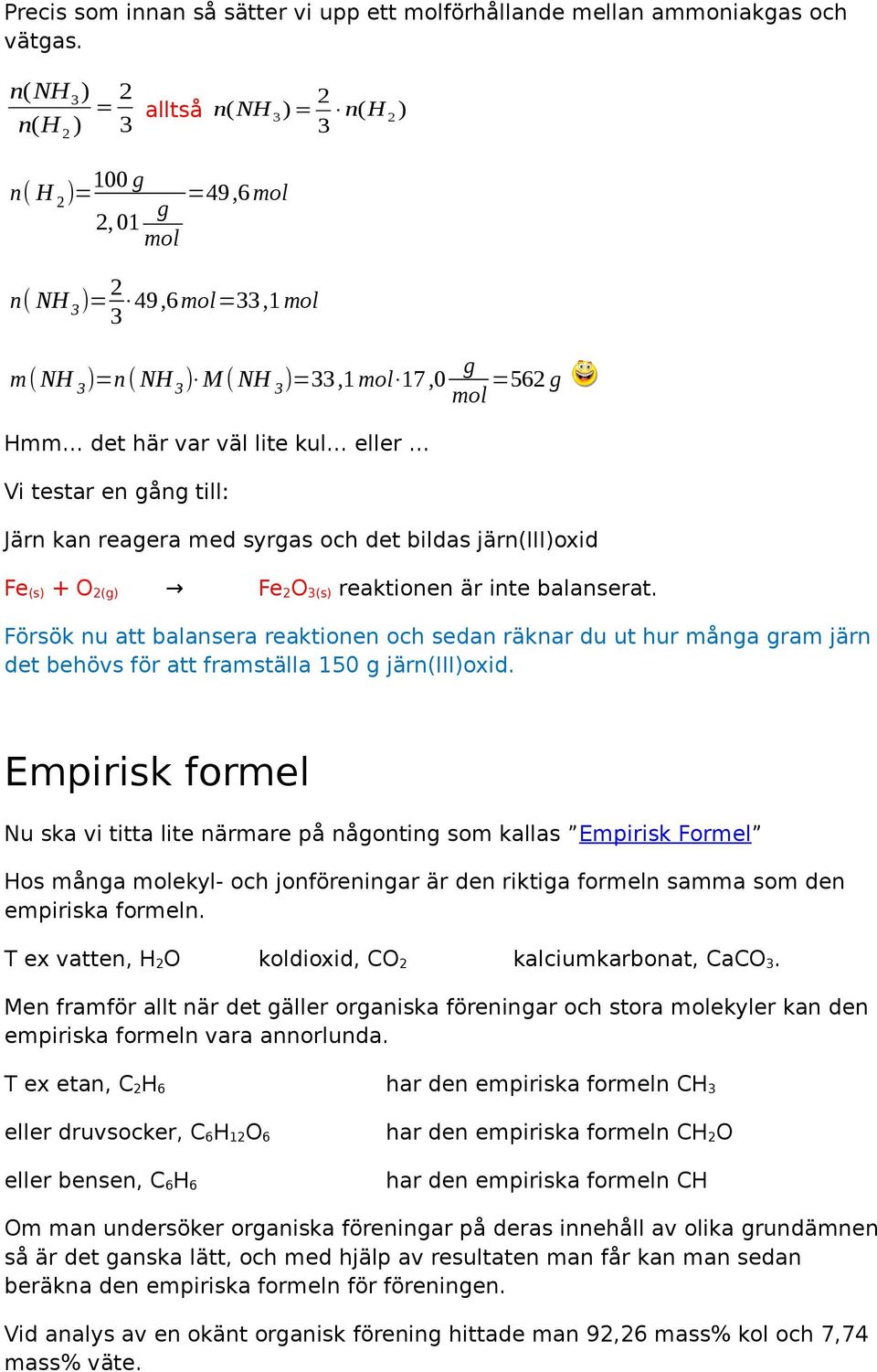 Järn kan reaera med syras och det bildas järn(iii)oxid Fe (s) + O 2() Fe 2 O 3(s) reaktionen är inte balanserat.