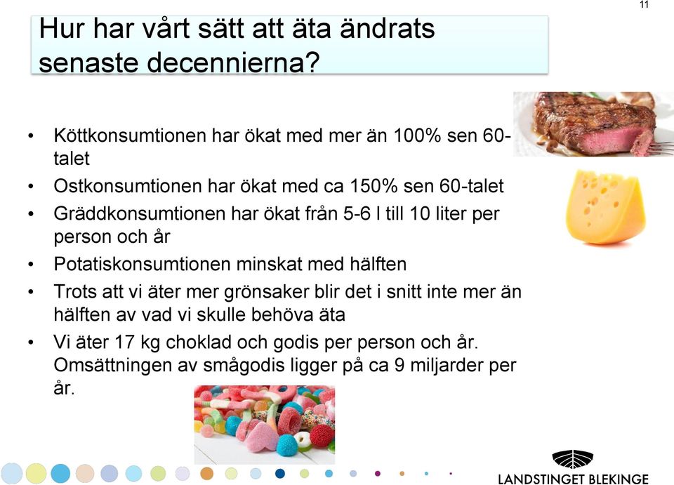 Gräddkonsumtionen har ökat från 5-6 l till 10 liter per person och år Potatiskonsumtionen minskat med hälften Trots att