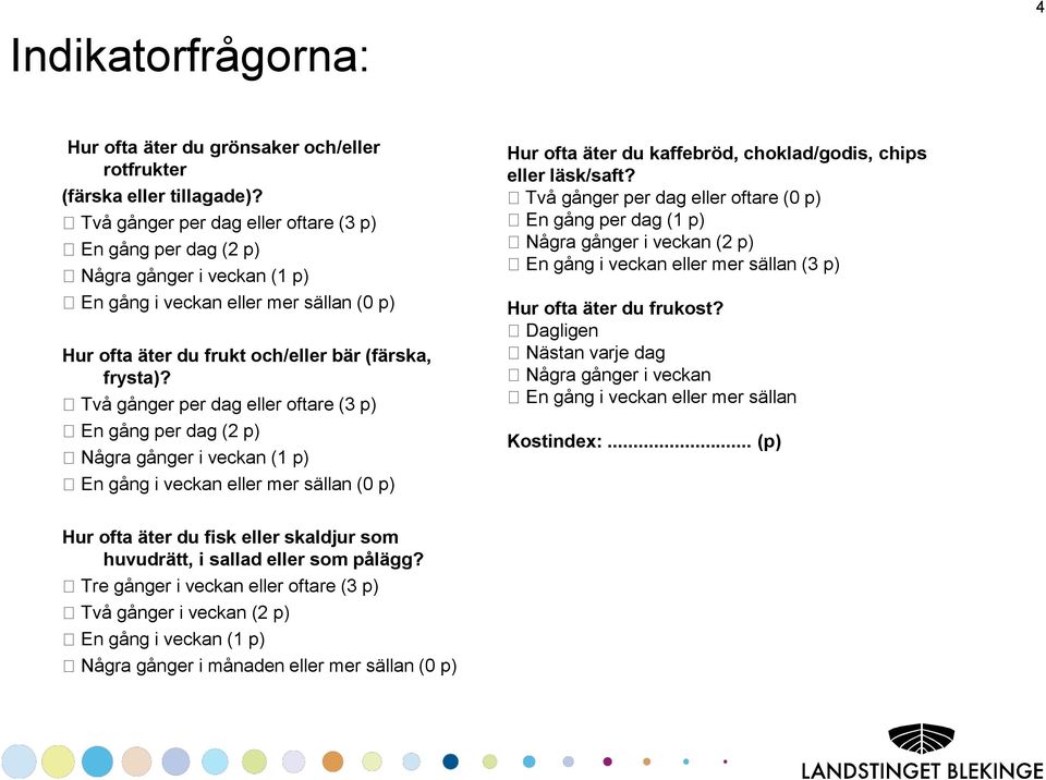 Två gånger per dag eller oftare (3 p) En gång per dag (2 p) Några gånger i veckan (1 p) En gång i veckan eller mer sällan (0 p) Hur ofta äter du kaffebröd, choklad/godis, chips eller läsk/saft?