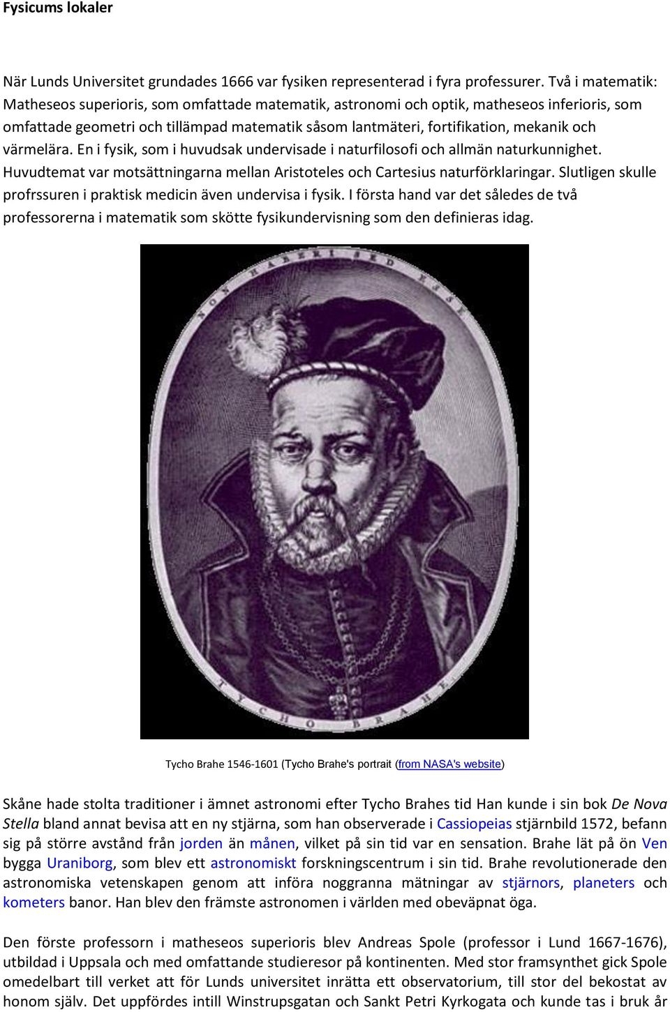 värmelära. En i fysik, som i huvudsak undervisade i naturfilosofi och allmän naturkunnighet. Huvudtemat var motsättningarna mellan Aristoteles och Cartesius naturförklaringar.