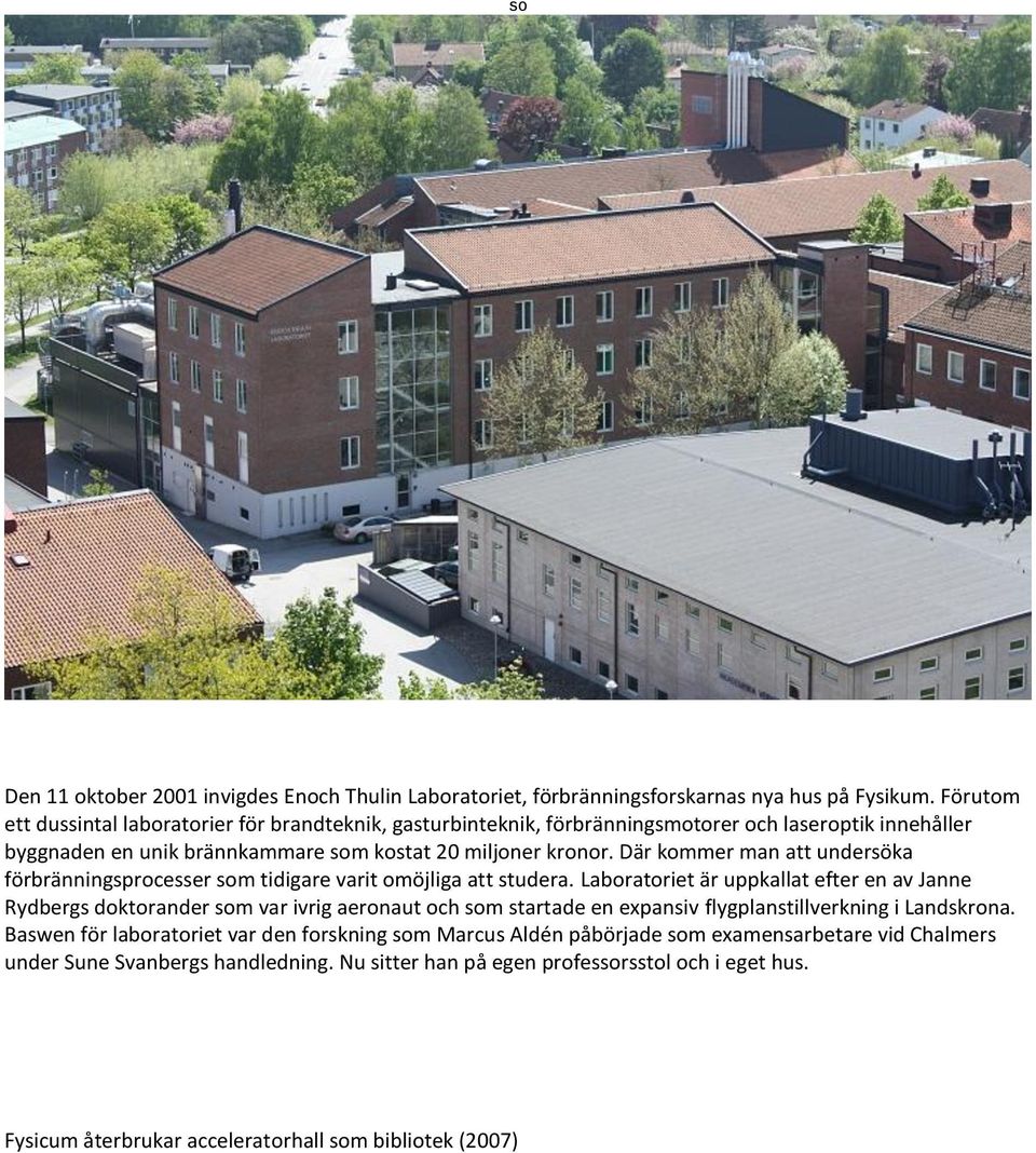 Där kommer man att undersöka förbränningsprocesser som tidigare varit omöjliga att studera.