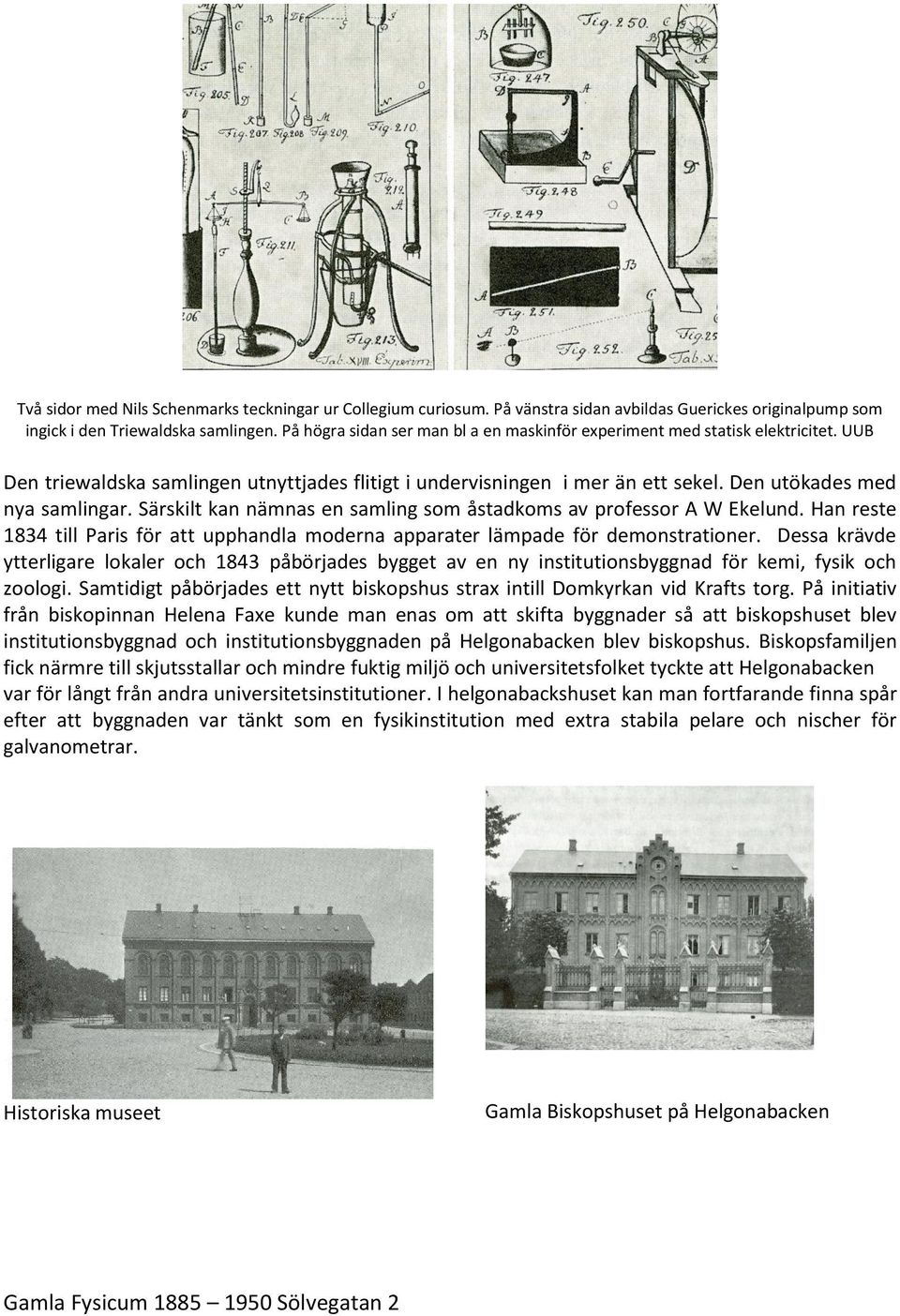 Särskilt kan nämnas en samling som åstadkoms av professor A W Ekelund. Han reste 1834 till Paris för att upphandla moderna apparater lämpade för demonstrationer.