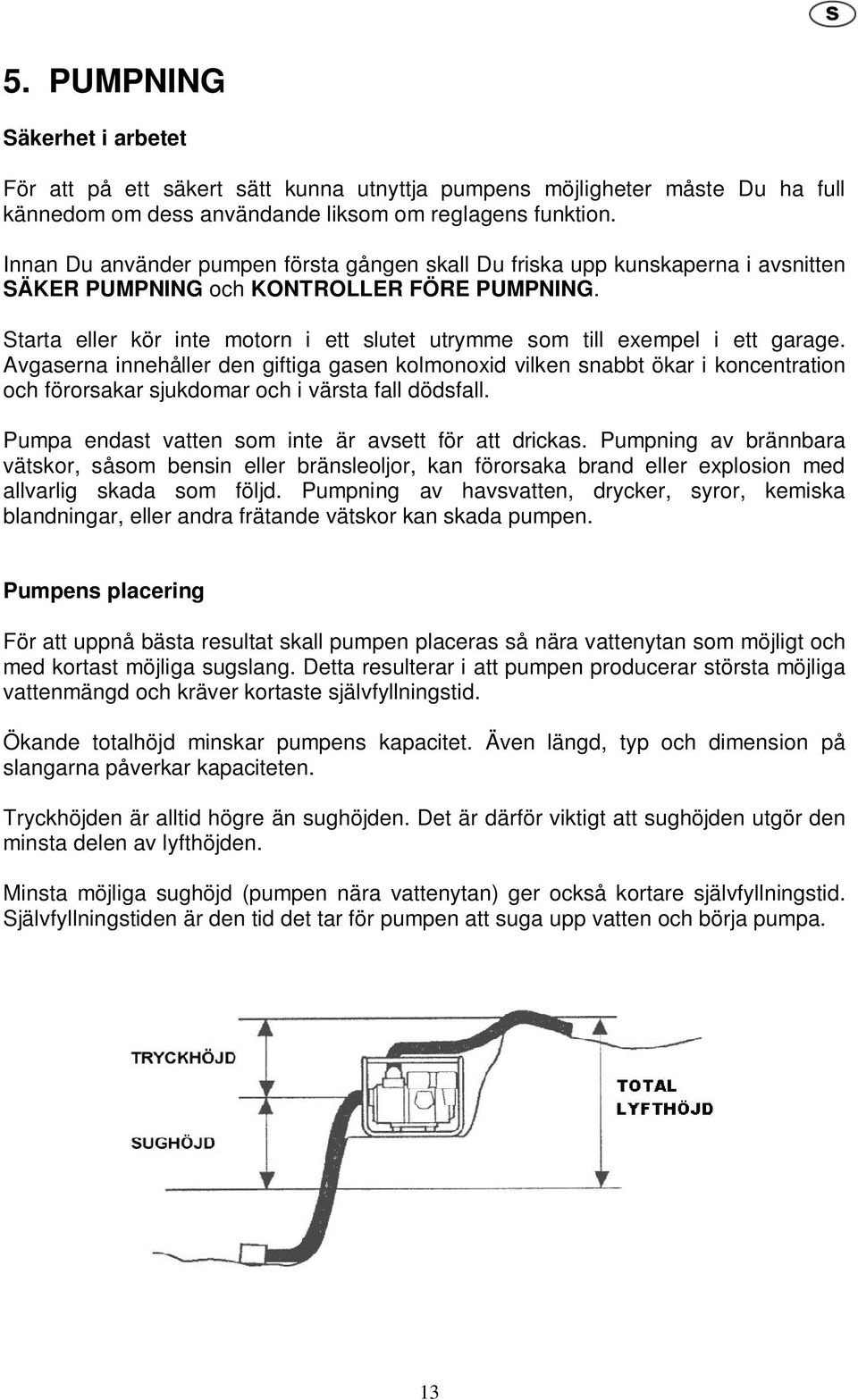 Starta eller kör inte motorn i ett slutet utrymme som till exempel i ett garage.