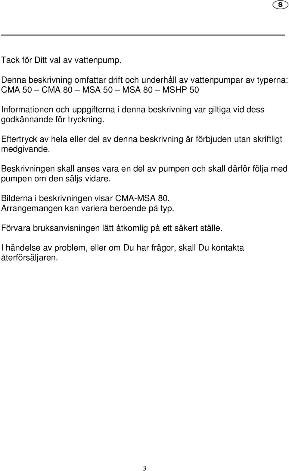 giltiga vid dess godkännande för tryckning. Eftertryck av hela eller del av denna beskrivning är förbjuden utan skriftligt medgivande.