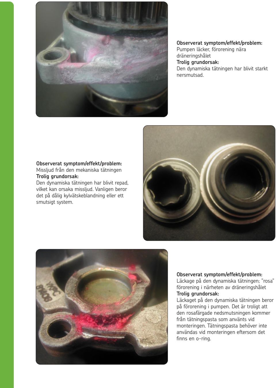 Vanligen beror det på dålig kylvätskeblandning eller ett smutsigt system.