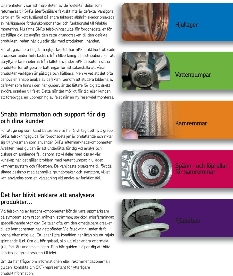 Nu finns SKF:s felsökningsguide för fordonsdetaljer för att hjälpa dig att avgöra den rätta grundorsaken till den defekta produkten, redan när du står där med produkten i handen.