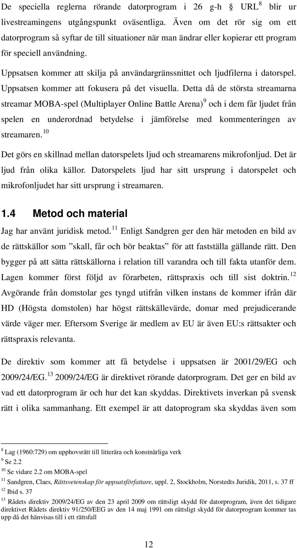 Uppsatsen kommer att skilja på användargränssnittet och ljudfilerna i datorspel. Uppsatsen kommer att fokusera på det visuella.