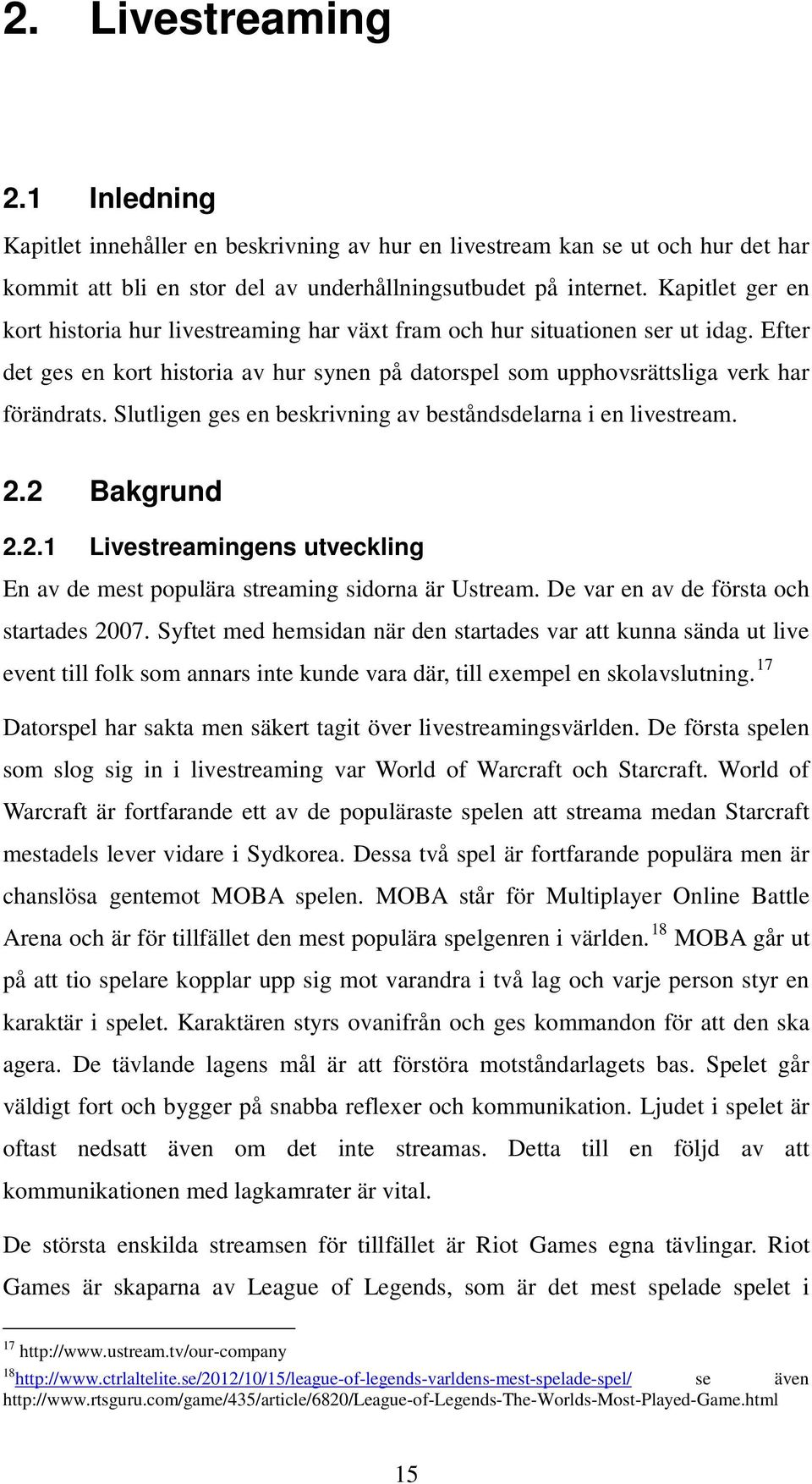 Slutligen ges en beskrivning av beståndsdelarna i en livestream. 2.2 Bakgrund 2.2.1 Livestreamingens utveckling En av de mest populära streaming sidorna är Ustream.
