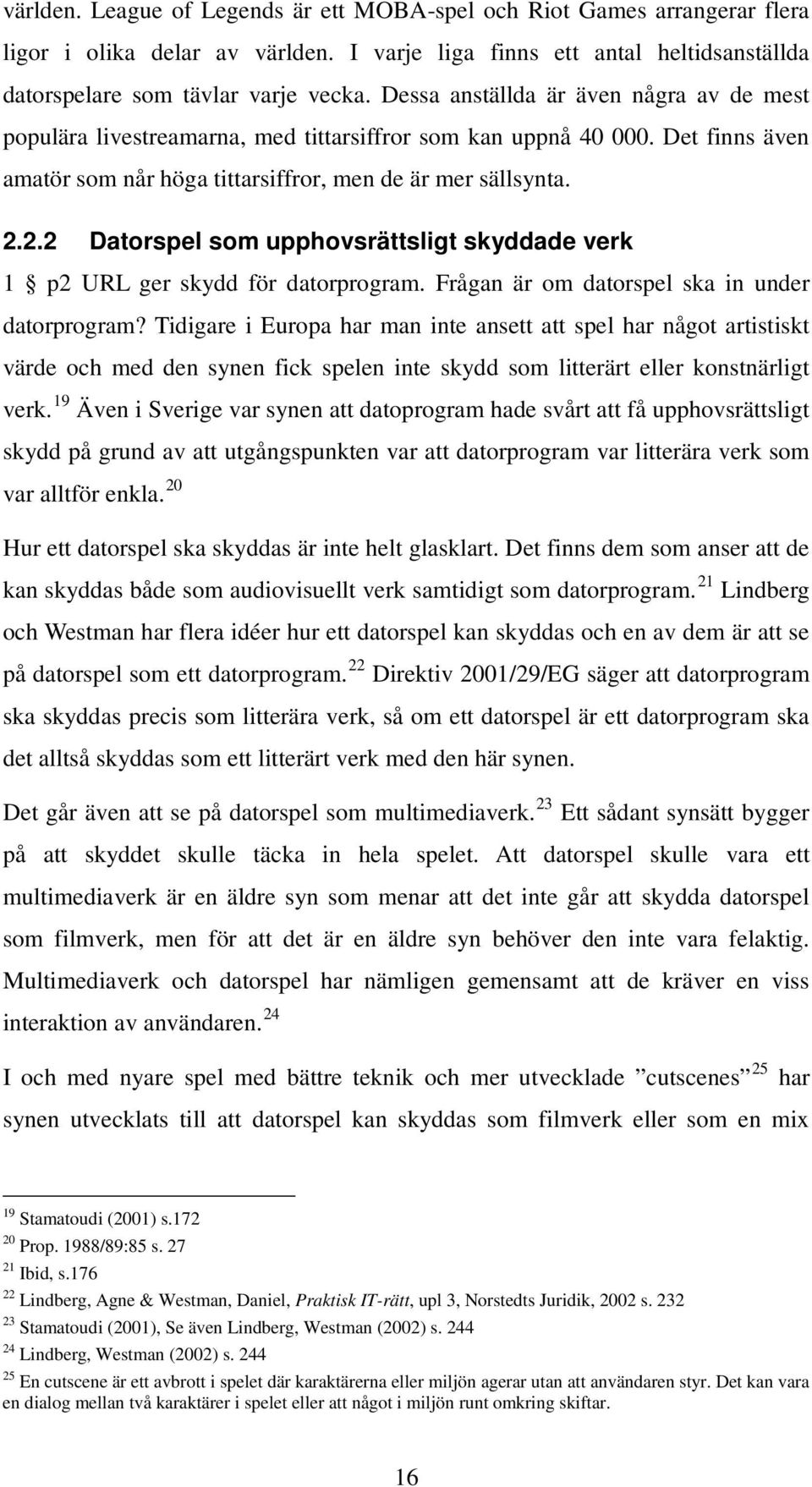 2.2 Datorspel som upphovsrättsligt skyddade verk 1 p2 URL ger skydd för datorprogram. Frågan är om datorspel ska in under datorprogram?