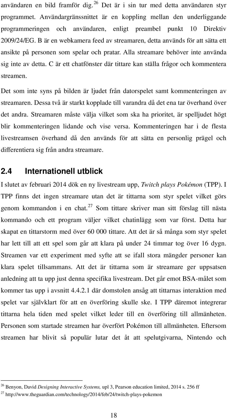 B är en webkamera feed av streamaren, detta används för att sätta ett ansikte på personen som spelar och pratar. Alla streamare behöver inte använda sig inte av detta.