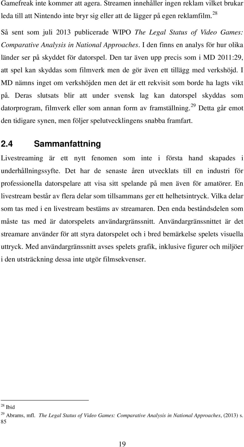 Den tar även upp precis som i MD 2011:29, att spel kan skyddas som filmverk men de gör även ett tillägg med verkshöjd.