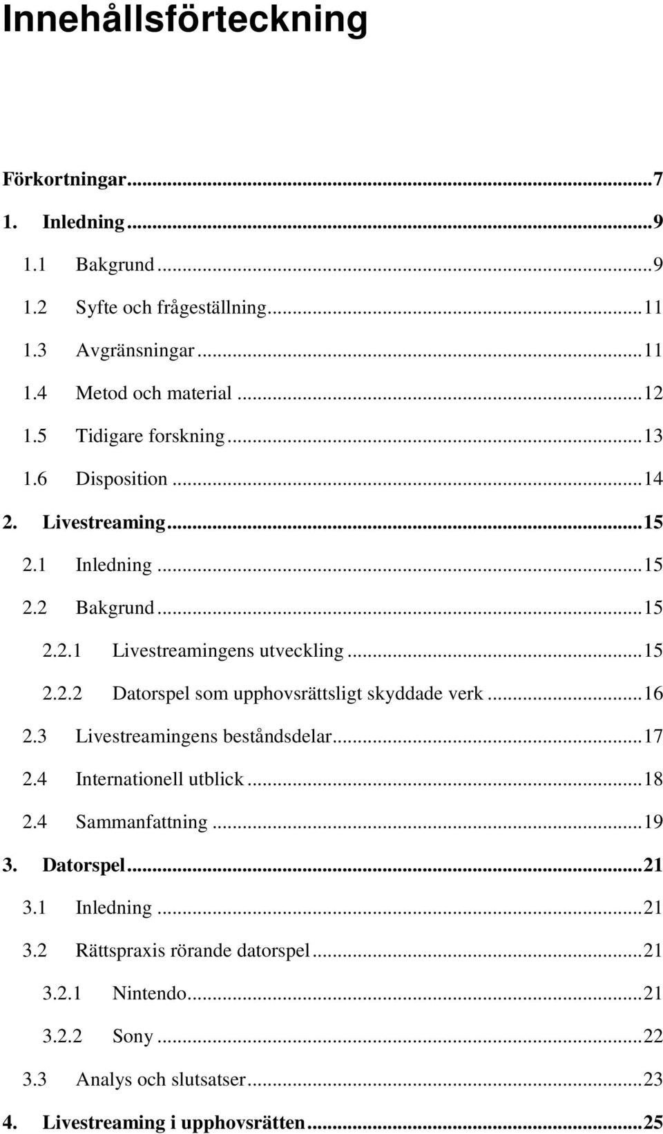 .. 16 2.3 Livestreamingens beståndsdelar... 17 2.4 Internationell utblick... 18 2.4 Sammanfattning... 19 3. Datorspel... 21 3.1 Inledning... 21 3.2 Rättspraxis rörande datorspel.