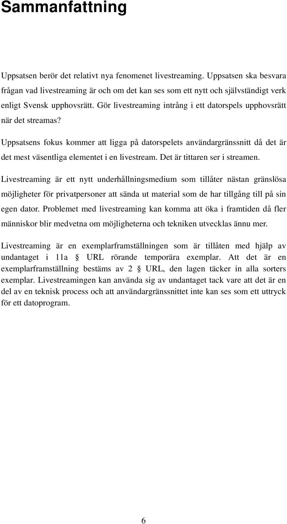 Gör livestreaming intrång i ett datorspels upphovsrätt när det streamas? Uppsatsens fokus kommer att ligga på datorspelets användargränssnitt då det är det mest väsentliga elementet i en livestream.