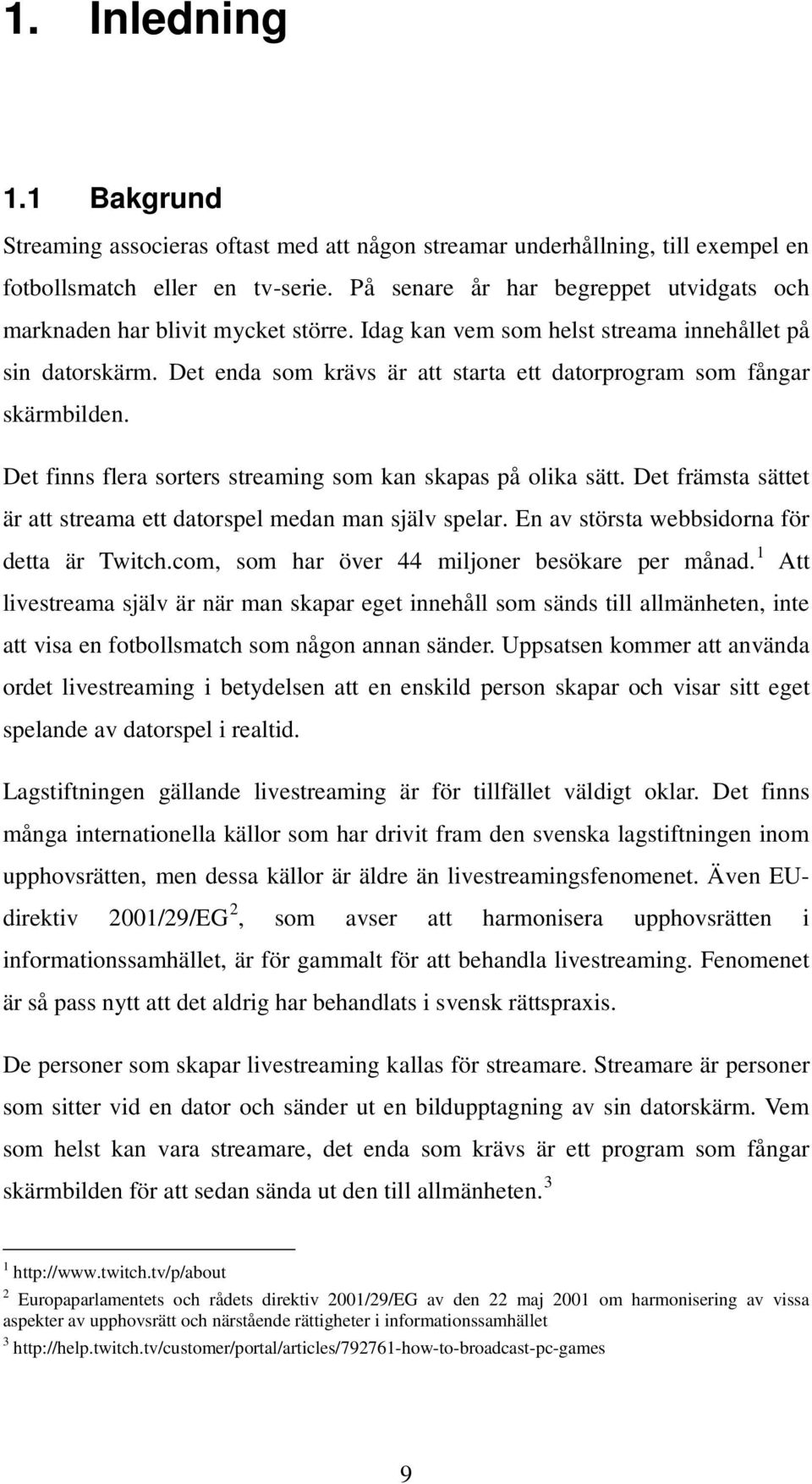 Det enda som krävs är att starta ett datorprogram som fångar skärmbilden. Det finns flera sorters streaming som kan skapas på olika sätt.
