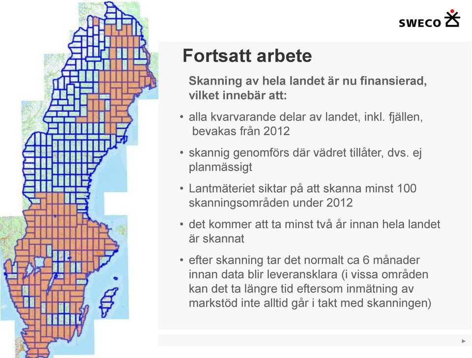 ej planmässigt Lantmäteriet siktar på att skanna minst 100 skanningsområden under 2012 det kommer att ta minst två år innan hela