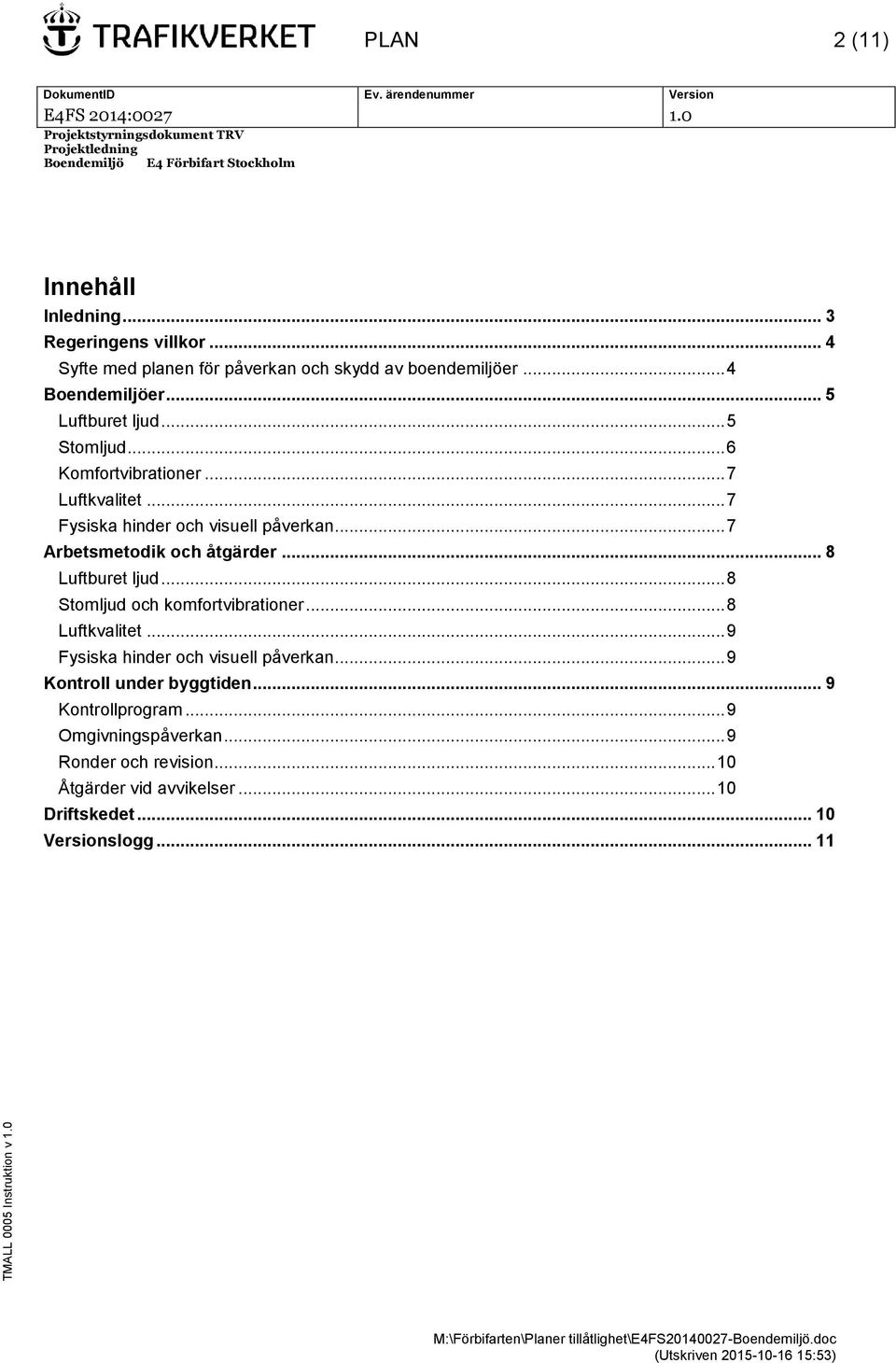 .. 8 Stomljud och komfortvibrationer... 8 Luftkvalitet... 9 Fysiska hinder och visuell påverkan... 9 Kontroll under byggtiden... 9 Kontrollprogram.