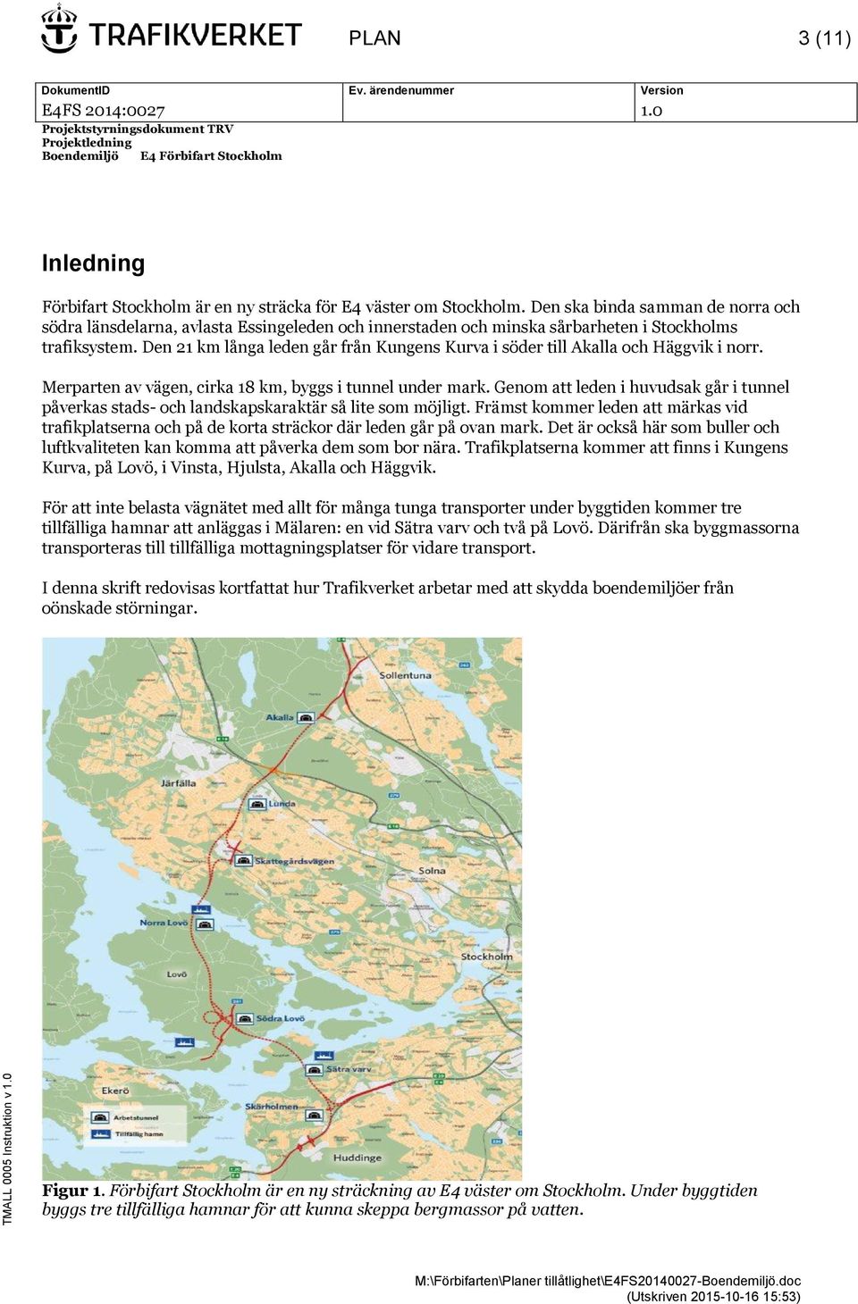 Den 21 km långa leden går från Kungens Kurva i söder till Akalla och Häggvik i norr. Merparten av vägen, cirka 18 km, byggs i tunnel under mark.