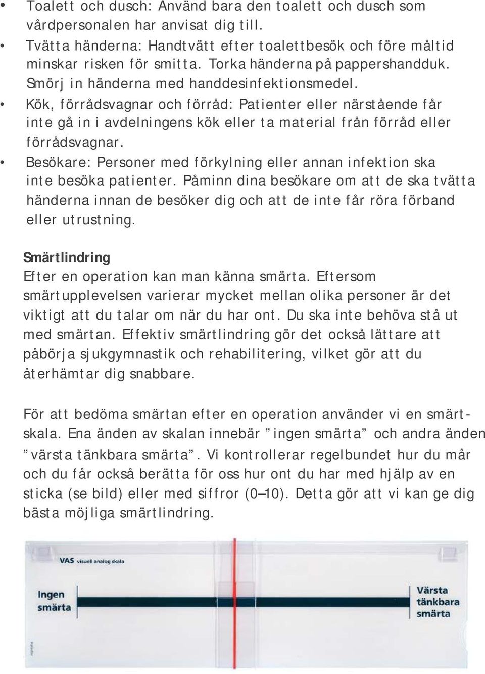 Kök, förrådsvagnar och förråd: Patienter eller närstående får inte gå in i avdelningens kök eller ta material från förråd eller förrådsvagnar.