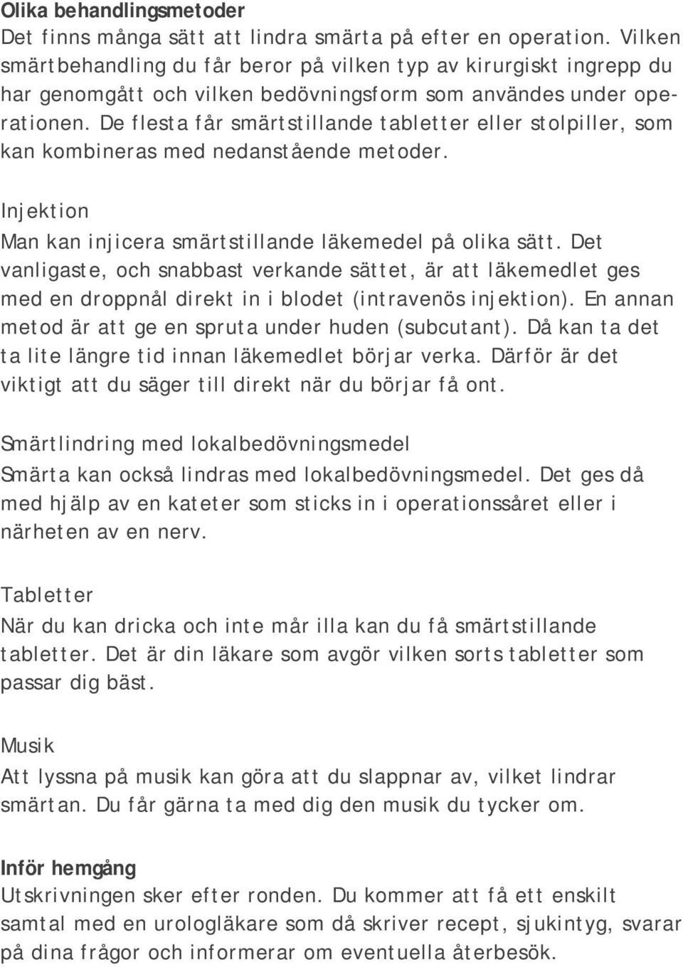 De flesta får smärtstillande tabletter eller stolpiller, som kan kombineras med nedanstående metoder. Injektion Man kan injicera smärtstillande läkemedel på olika sätt.