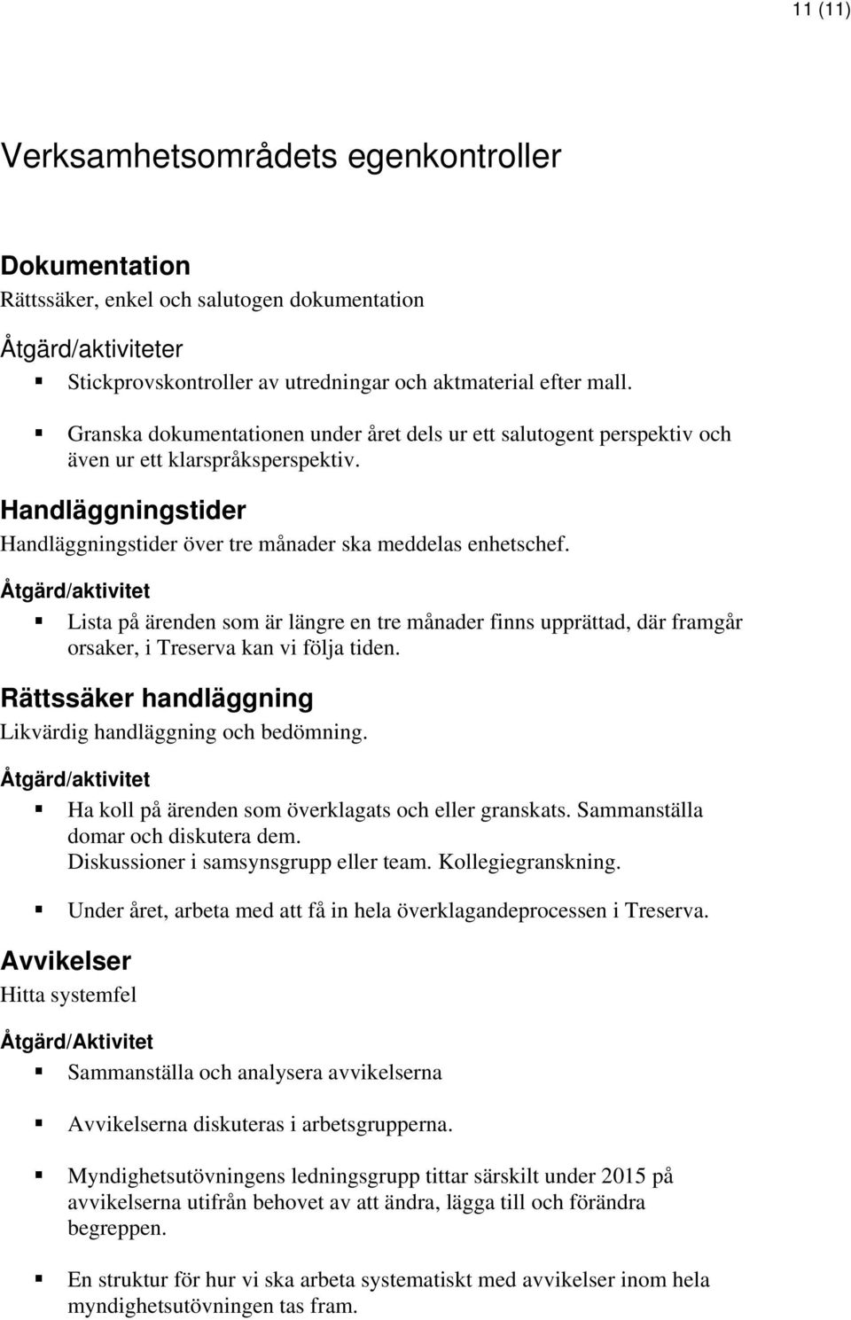 Åtgärd/aktivitet Lista på ärenden som är längre en tre månader finns upprättad, där framgår orsaker, i Treserva kan vi följa tiden. Rättssäker handläggning Likvärdig handläggning och bedömning.