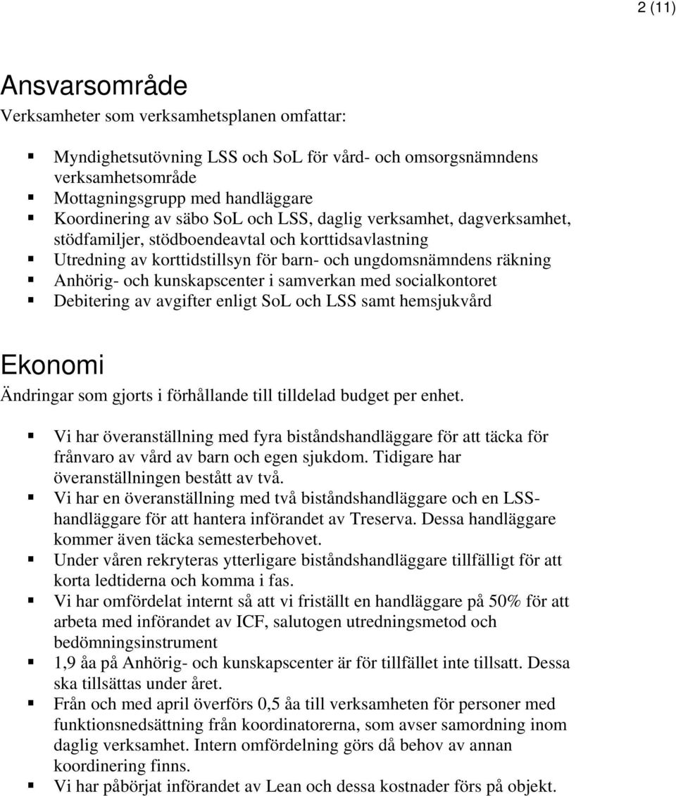 samverkan med socialkontoret Debitering av avgifter enligt SoL och LSS samt hemsjukvård Ekonomi Ändringar som gjorts i förhållande till tilldelad budget per enhet.