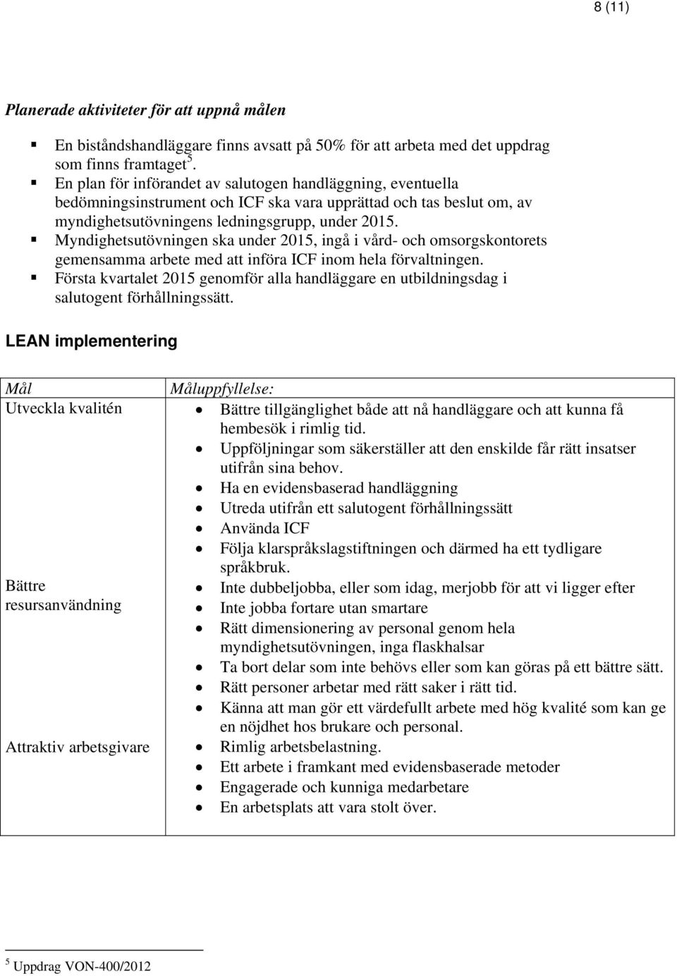 Myndighetsutövningen ska under 2015, ingå i vård- och omsorgskontorets gemensamma arbete med att införa ICF inom hela förvaltningen.