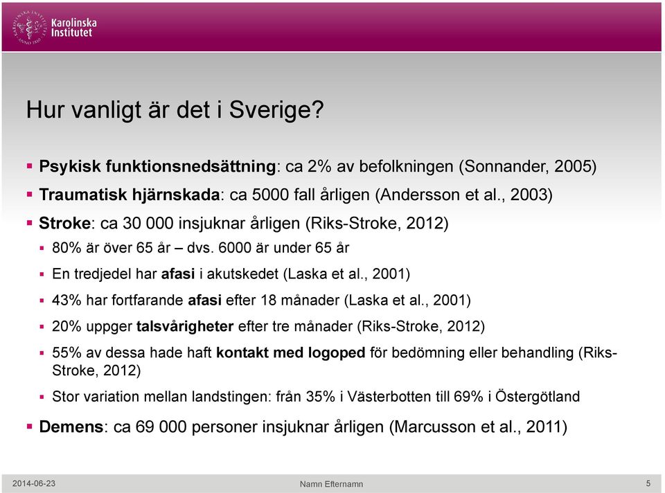 , 2001) 43% har fortfarande afasi efter 18 månader (Laska et al.