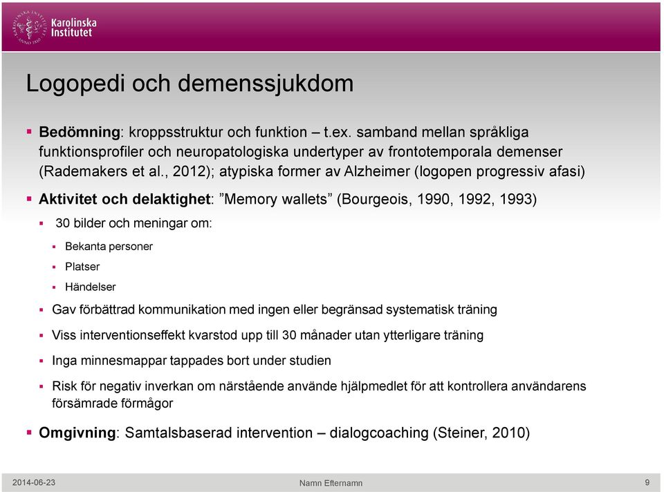 Gav förbättrad kommunikation med ingen eller begränsad systematisk träning Viss interventionseffekt kvarstod upp till 30 månader utan ytterligare träning Inga minnesmappar tappades bort under studien