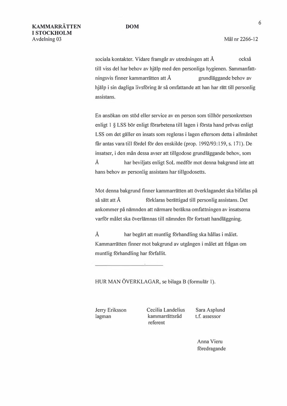 En ansökan om stöd eller service av en person som tillhör personkretsen enligt 1 LSS bör enligt förarbetena till lagen i första hand prövas enligt LSS om det gäller en insats som regleras i lagen