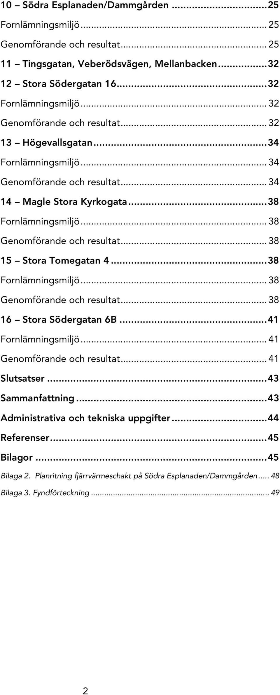 .. 38 Genomförande och resultat... 38 15 Stora Tomegatan 4... 38 Fornlämningsmiljö... 38 Genomförande och resultat... 38 16 Stora Södergatan 6B... 41 Fornlämningsmiljö.